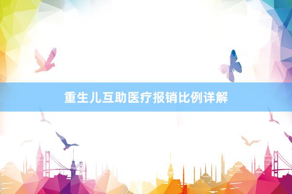 重生儿互助医疗报销比例详解